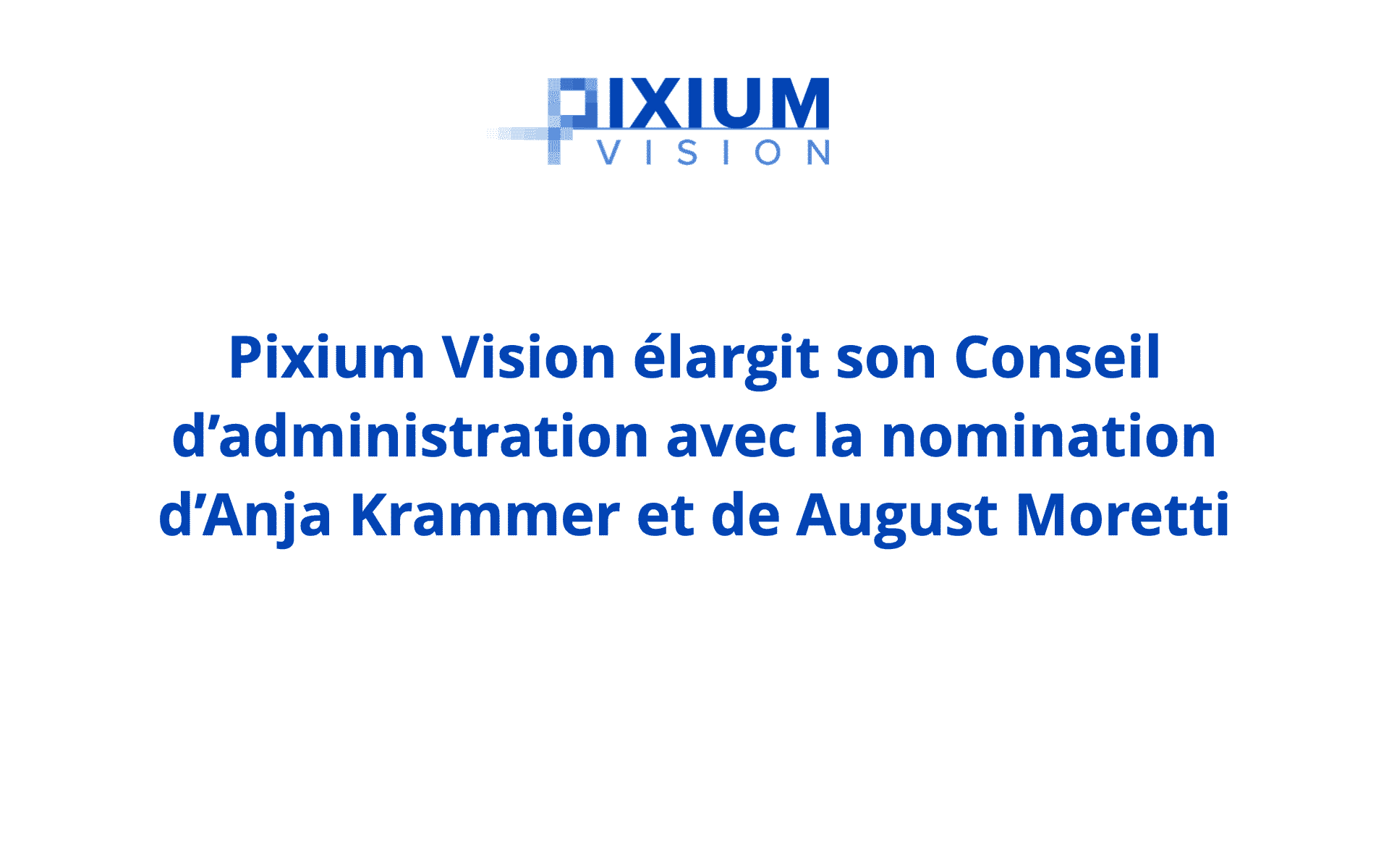 Pixium Vision élargit son Conseil d’administration avec la nomination d’Anja Krammer et de August Moretti